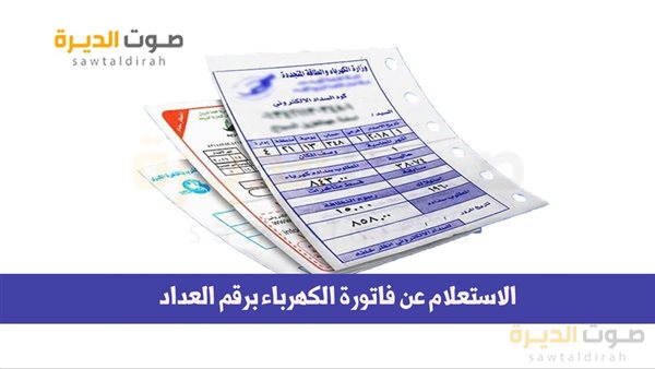 الاستعلام عن فاتورة الكهرباء برقم العداد