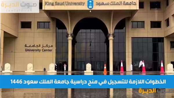 الخطوات اللازمة للتسجيل في منح دراسية جامعة الملك سعود 1446