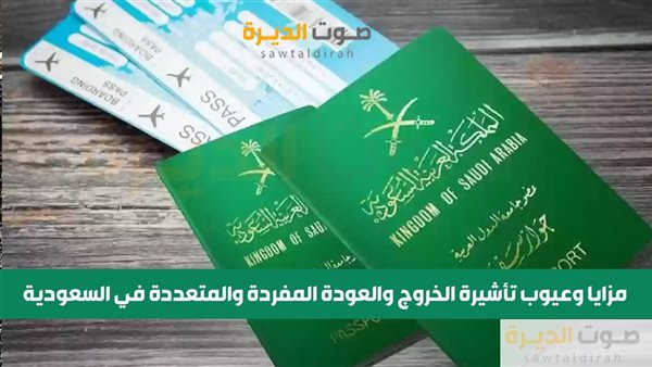 مزايا وعيوب تأشيرة الخروج والعودة المفردة والمتعددة في السعو