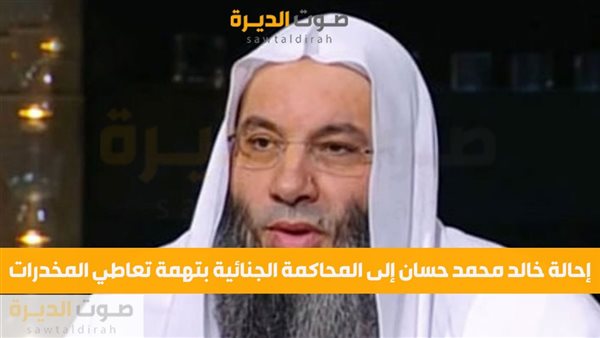  إحالة خالد محمد حسان إلى المحاكمة الجنائية بتهمة تعاطي المخ