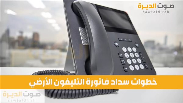 خطوات سداد فاتورة التليفون الأرضي