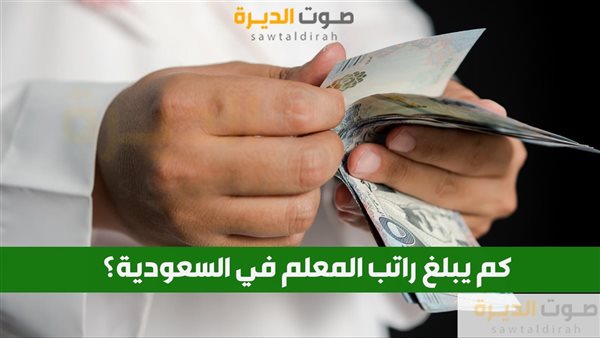 كم يبلغ راتب المعلم في السعودية؟