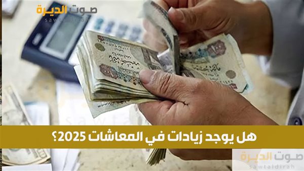 هل يوجد زيادات في المعاشات 2025؟