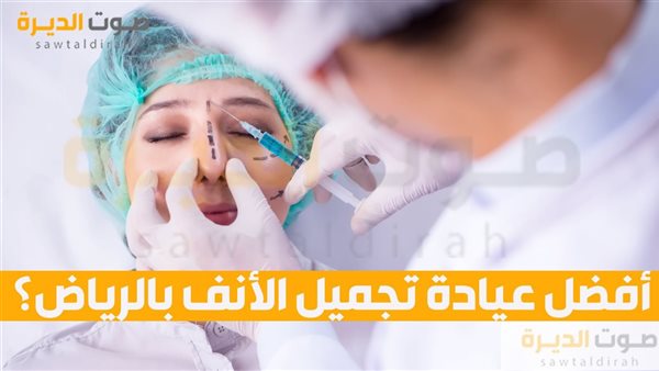 أفضل عيادة تجميل الأنف بالرياض؟