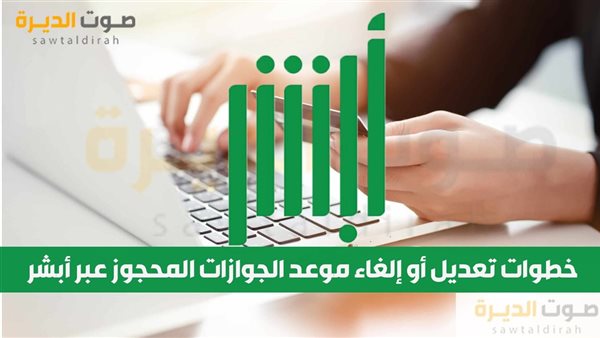 خطوات تعديل أو إلغاء موعد الجوازات المحجوز عبر أبشر