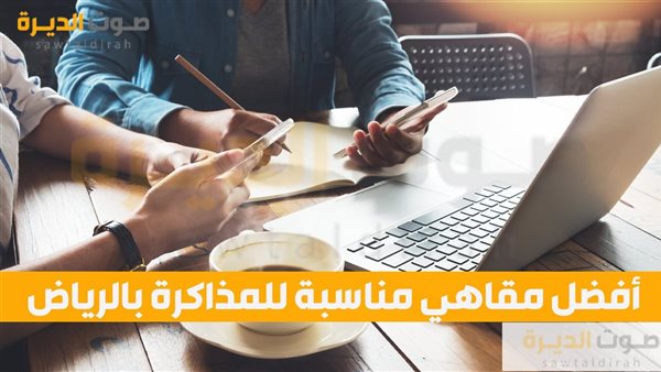 أفضل مقاهي مناسبة للمذاكرة بالرياض