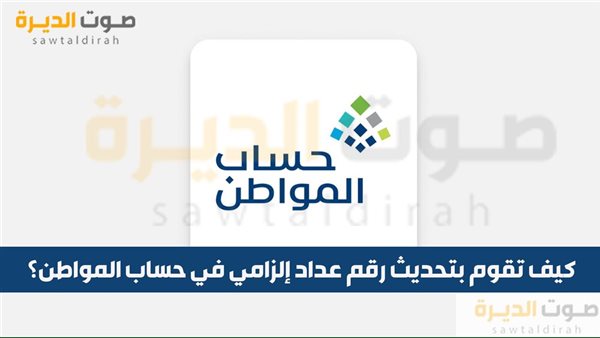 كيف تقوم بتحديث رقم عداد إلزامي في حساب المواطن؟