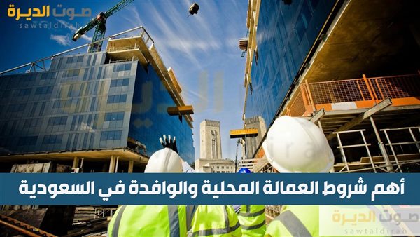 أهم شروط العمالة المحلية والوافدة في السعودية