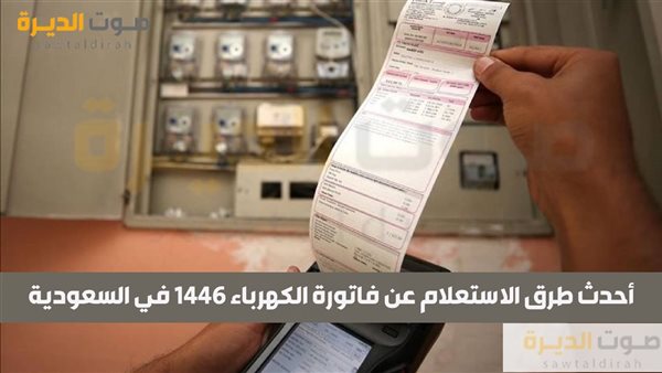 أحدث طرق الاستعلام عن فاتورة الكهرباء 1446 في السعودية 