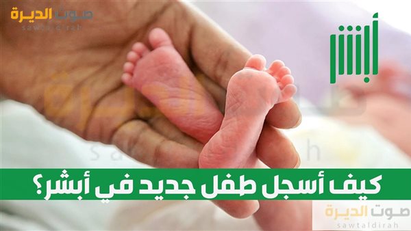 كيف أسجل طفل جديد في أبشر؟