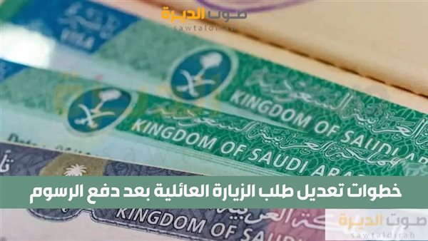 خطوات تعديل طلب الزيارة العائلية بعد دفع الرسوم