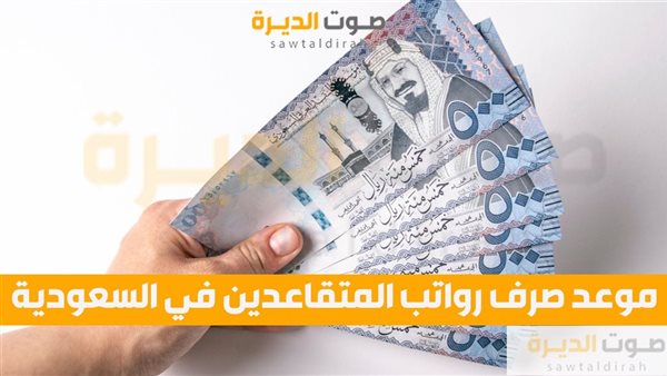 موعد صرف رواتب المتقاعدين في السعودية بعد قرار التبكير